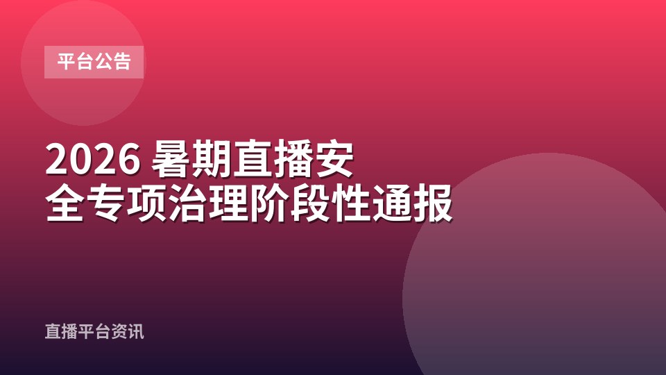 2026 暑期直播安全专项治理阶段性通报